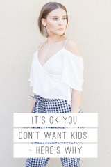 IT'S OK YOU DON'T WANT KIDS - HERE'S WHY